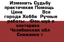 Изменить Судьбу, практичекая Помощь › Цена ­ 15 000 - Все города Хобби. Ручные работы » Фен-шуй и эзотерика   . Челябинская обл.,Снежинск г.